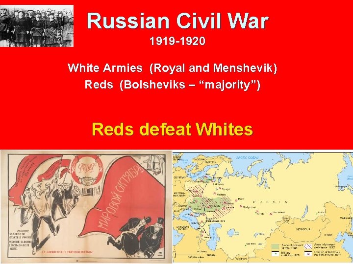 Russian Civil War 1919 -1920 White Armies (Royal and Menshevik) Reds (Bolsheviks – “majority”)