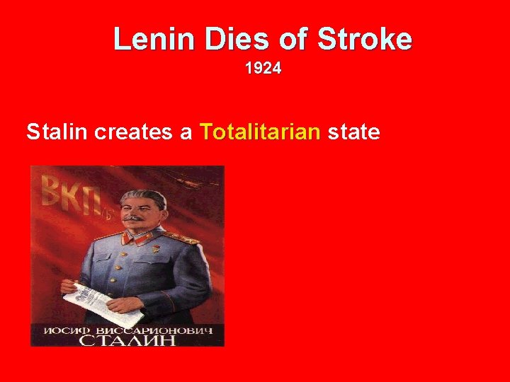 Lenin Dies of Stroke 1924 Stalin creates a Totalitarian state 