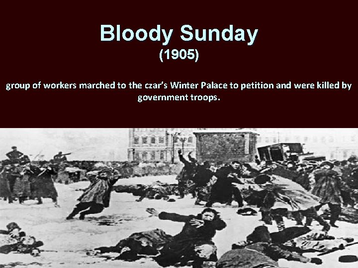 Bloody Sunday (1905) group of workers marched to the czar’s Winter Palace to petition