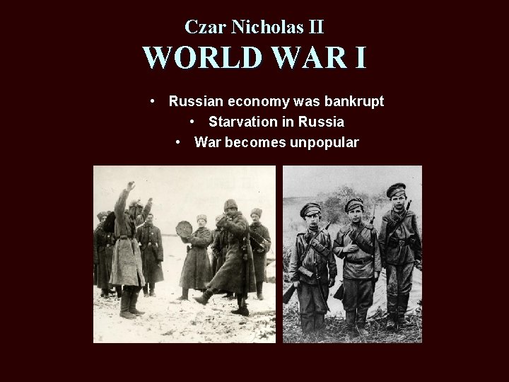 Czar Nicholas II WORLD WAR I • Russian economy was bankrupt • Starvation in