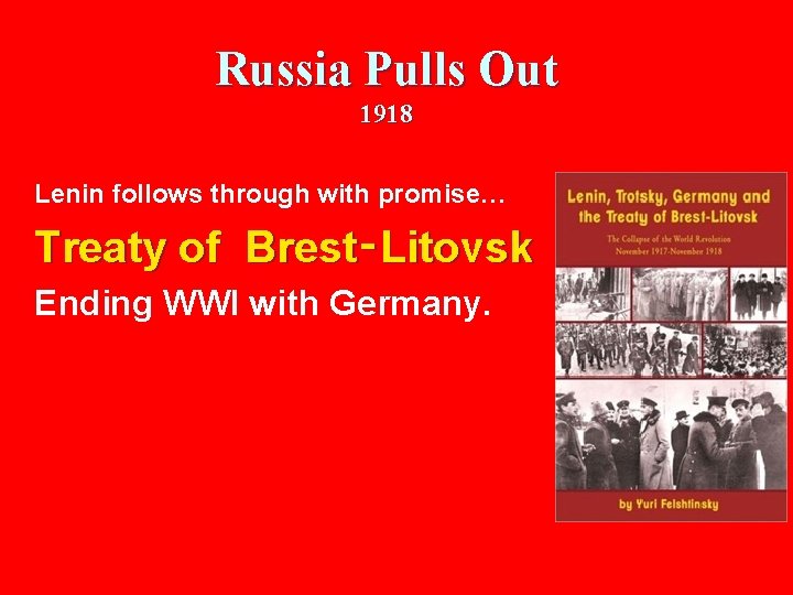 Russia Pulls Out 1918 Lenin follows through with promise… Treaty of Brest‑Litovsk Ending WWI
