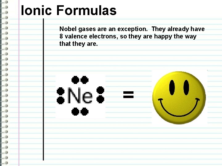 Ionic Formulas Nobel gases are an exception. They already have 8 valence electrons, so