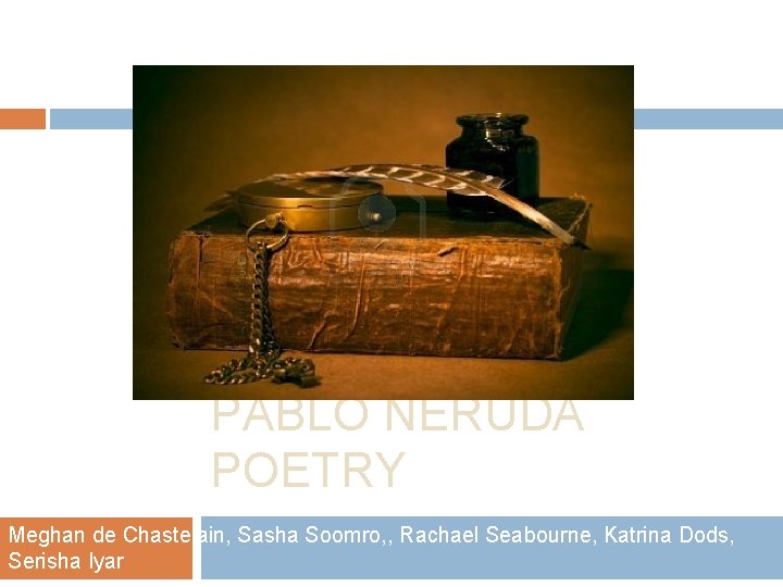 PABLO NERUDA POETRY Meghan de Chastelain, Sasha Soomro, , Rachael Seabourne, Katrina Dods, Serisha