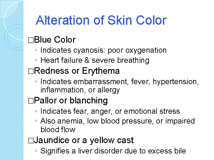 Alteration of Skin Color �Blue Color ◦ Indicates cyanosis: poor oxygenation ◦ Heart failure