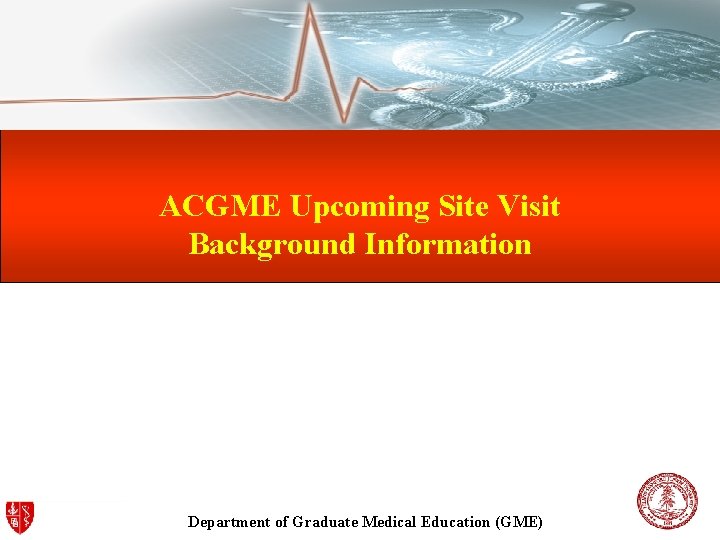 ACGME Upcoming Site Visit Background Information Department of Graduate Medical Education (GME) 