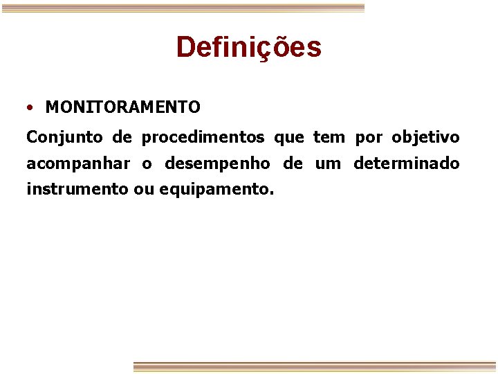 Definições • MONITORAMENTO Conjunto de procedimentos que tem por objetivo acompanhar o desempenho de