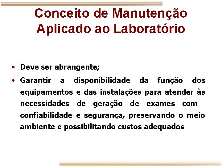 Conceito de Manutenção Aplicado ao Laboratório • Deve ser abrangente; • Garantir a disponibilidade