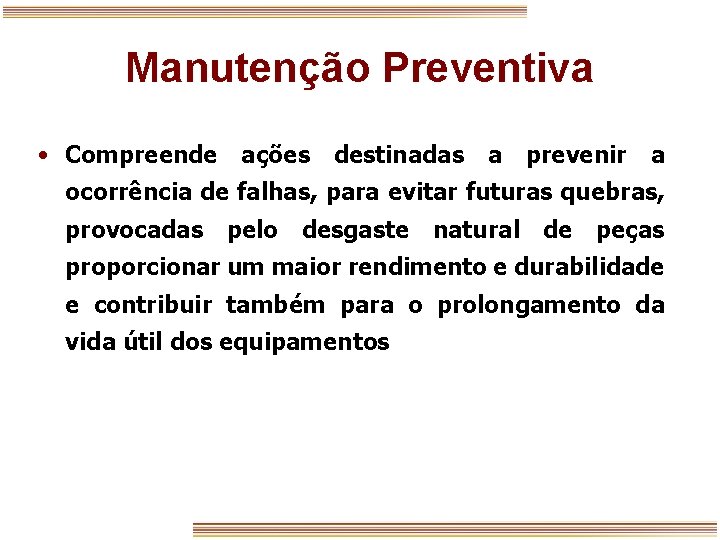 Manutenção Preventiva • Compreende ações destinadas a prevenir a ocorrência de falhas, para evitar