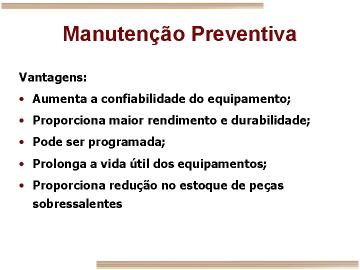 Manutenção Preventiva Vantagens: • Aumenta a confiabilidade do equipamento; • Proporciona maior rendimento e
