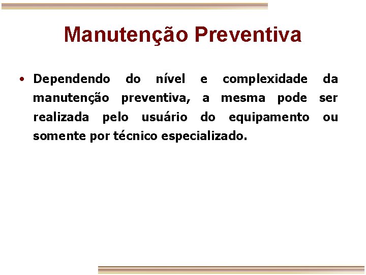 Manutenção Preventiva • Dependendo do nível e complexidade da manutenção preventiva, a mesma pode