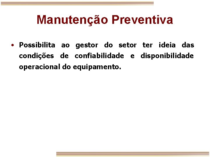 Manutenção Preventiva • Possibilita ao gestor do setor ter ideia das condições de confiabilidade