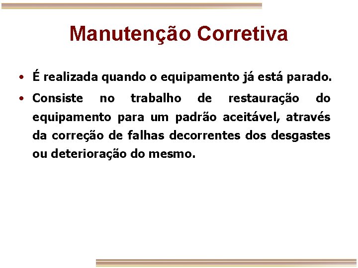 Manutenção Corretiva • É realizada quando o equipamento já está parado. • Consiste no