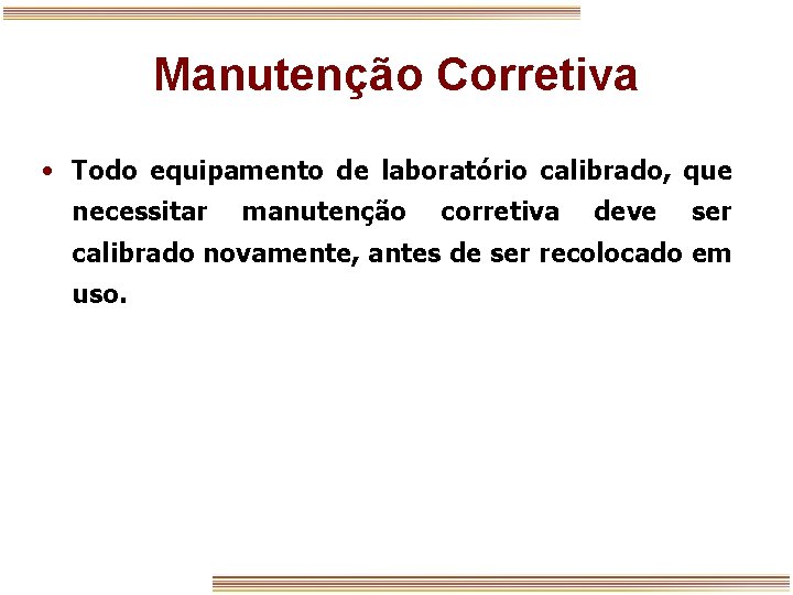 Manutenção Corretiva • Todo equipamento de laboratório calibrado, que necessitar manutenção corretiva deve ser