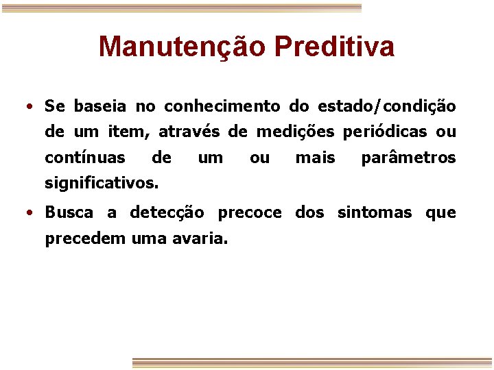 Manutenção Preditiva • Se baseia no conhecimento do estado/condição de um item, através de