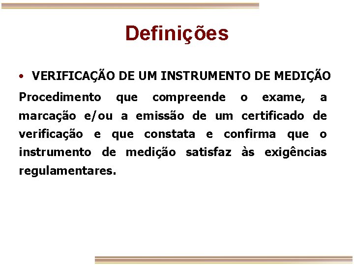 Definições • VERIFICAÇÃO DE UM INSTRUMENTO DE MEDIÇÃO Procedimento que compreende o exame, a