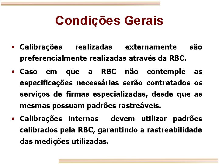 Condições Gerais • Calibrações realizadas externamente são preferencialmente realizadas através da RBC. • Caso