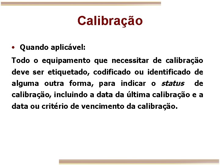 Calibração • Quando aplicável: Todo o equipamento que necessitar de calibração deve ser etiquetado,