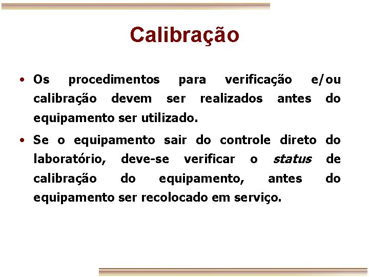 Calibração • Os procedimentos calibração devem para ser verificação realizados e/ou antes do equipamento