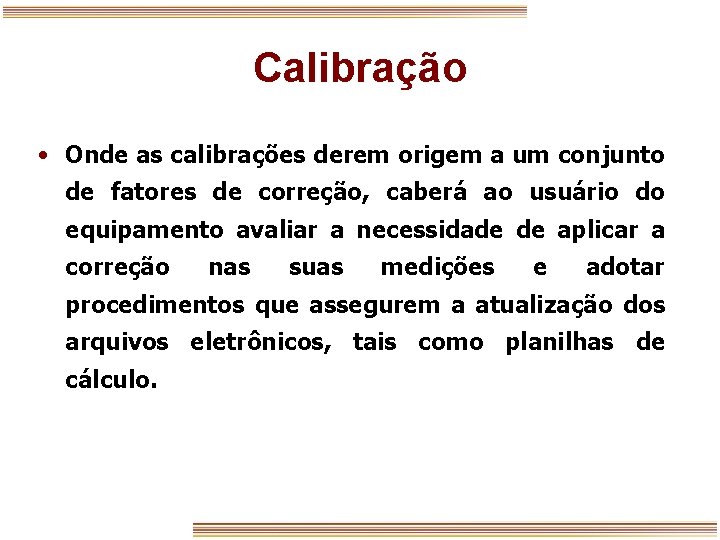 Calibração • Onde as calibrações derem origem a um conjunto de fatores de correção,