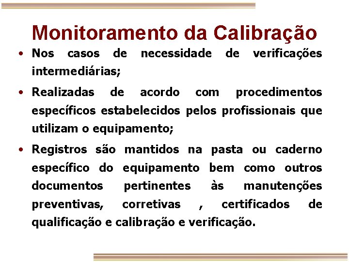 Monitoramento da Calibração • Nos casos de necessidade de verificações intermediárias; • Realizadas de