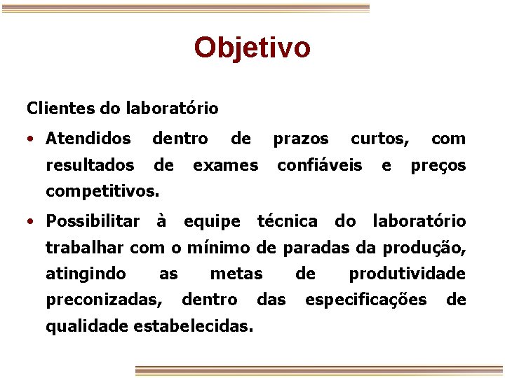 Objetivo Clientes do laboratório • Atendidos resultados dentro de de prazos exames curtos, confiáveis