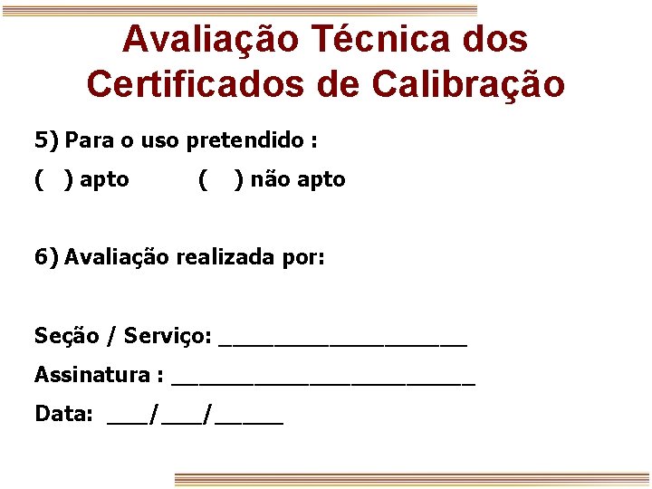 Avaliação Técnica dos Certificados de Calibração 5) Para o uso pretendido : ( )