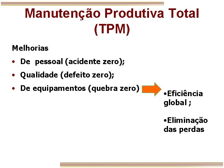 Manutenção Produtiva Total (TPM) Melhorias • De pessoal (acidente zero); • Qualidade (defeito zero);