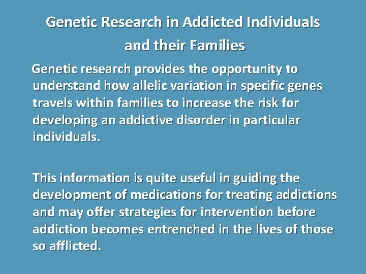 Genetic Research in Addicted Individuals and their Families Genetic research provides the opportunity to