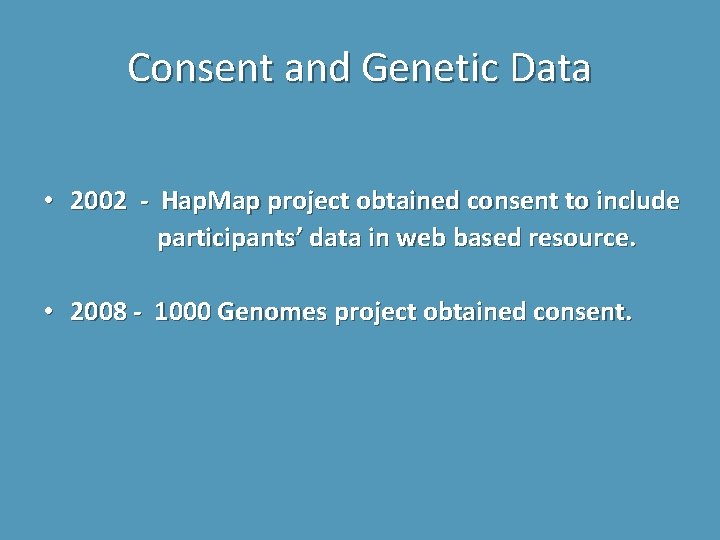 Consent and Genetic Data • 2002 - Hap. Map project obtained consent to include