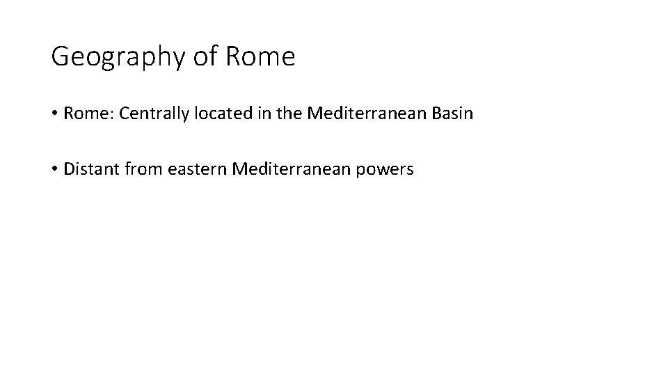 Geography of Rome • Rome: Centrally located in the Mediterranean Basin • Distant from