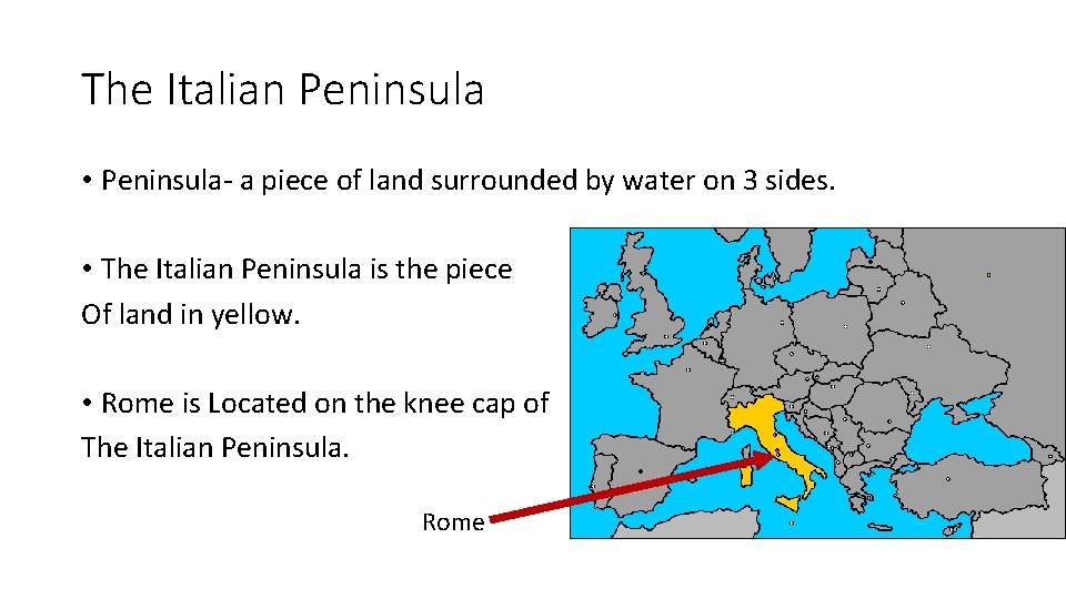 The Italian Peninsula • Peninsula- a piece of land surrounded by water on 3