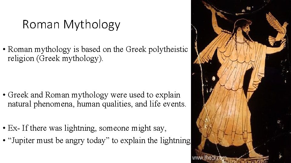 Roman Mythology • Roman mythology is based on the Greek polytheistic religion (Greek mythology).