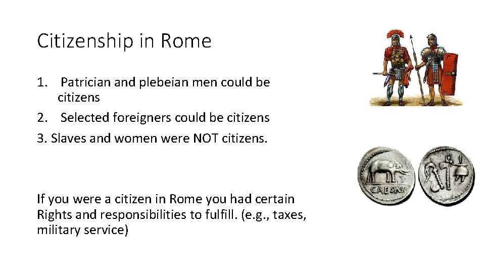 Citizenship in Rome 1. Patrician and plebeian men could be citizens 2. Selected foreigners