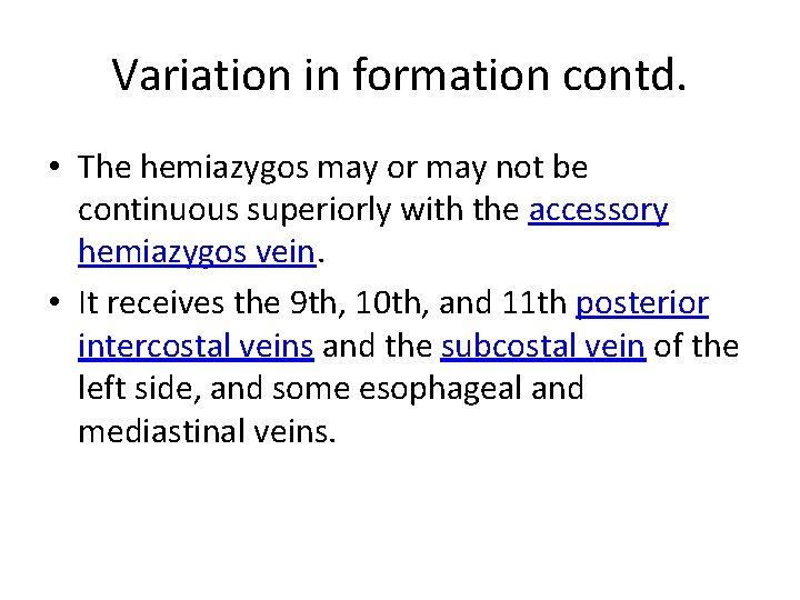 Variation in formation contd. • The hemiazygos may or may not be continuous superiorly Variation in formation contd. • The hemiazygos may or may not be continuous superiorly