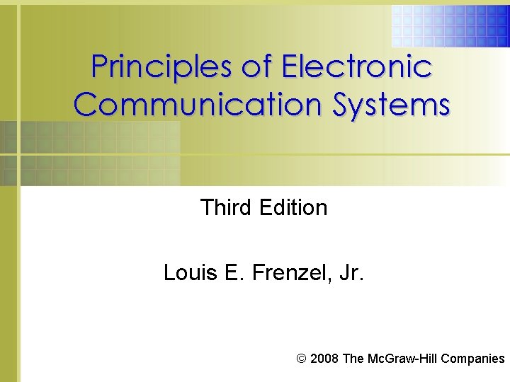 Principles of Electronic Communication Systems Third Edition Louis E. Frenzel, Jr. © 2008 The