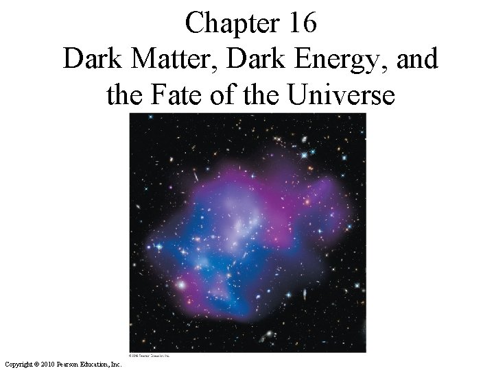 Chapter 16 Dark Matter, Dark Energy, and the Fate of the Universe Copyright ©