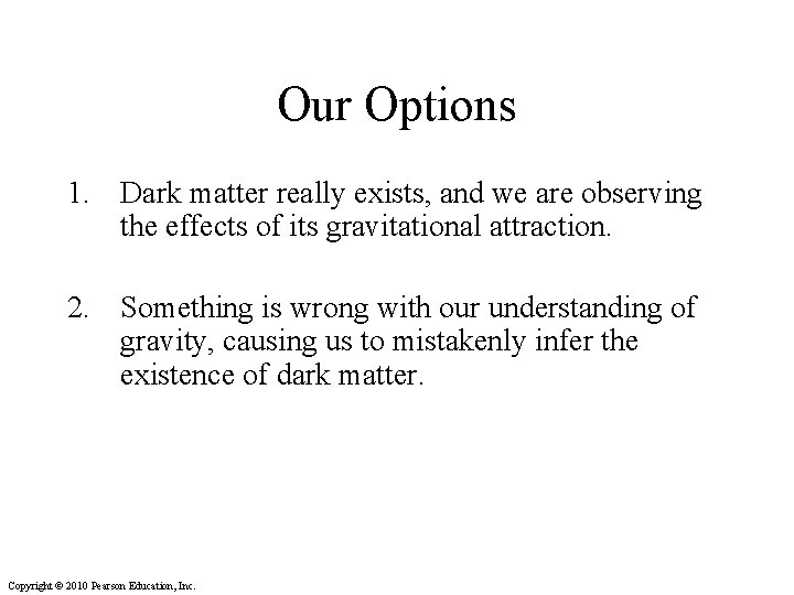 Our Options 1. Dark matter really exists, and we are observing the effects of