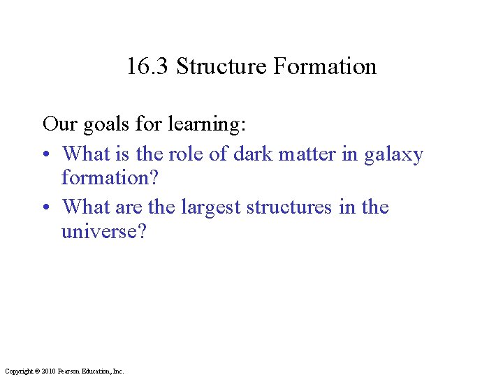 16. 3 Structure Formation Our goals for learning: • What is the role of