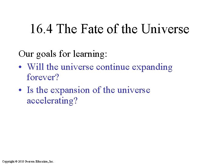 16. 4 The Fate of the Universe Our goals for learning: • Will the