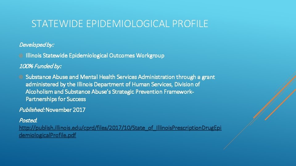 STATEWIDE EPIDEMIOLOGICAL PROFILE Developed by: Illinois Statewide Epidemiological Outcomes Workgroup 100% Funded by: Substance
