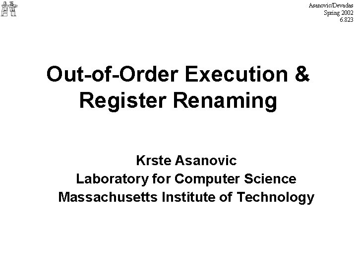 Asanovic/Devadas Spring 2002 6. 823 Out-of-Order Execution & Register Renaming Krste Asanovic Laboratory for