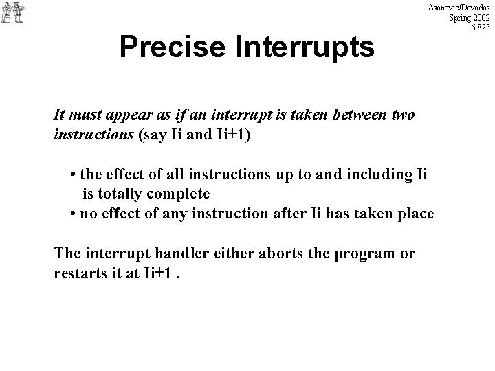 Precise Interrupts Asanovic/Devadas Spring 2002 6. 823 It must appear as if an interrupt