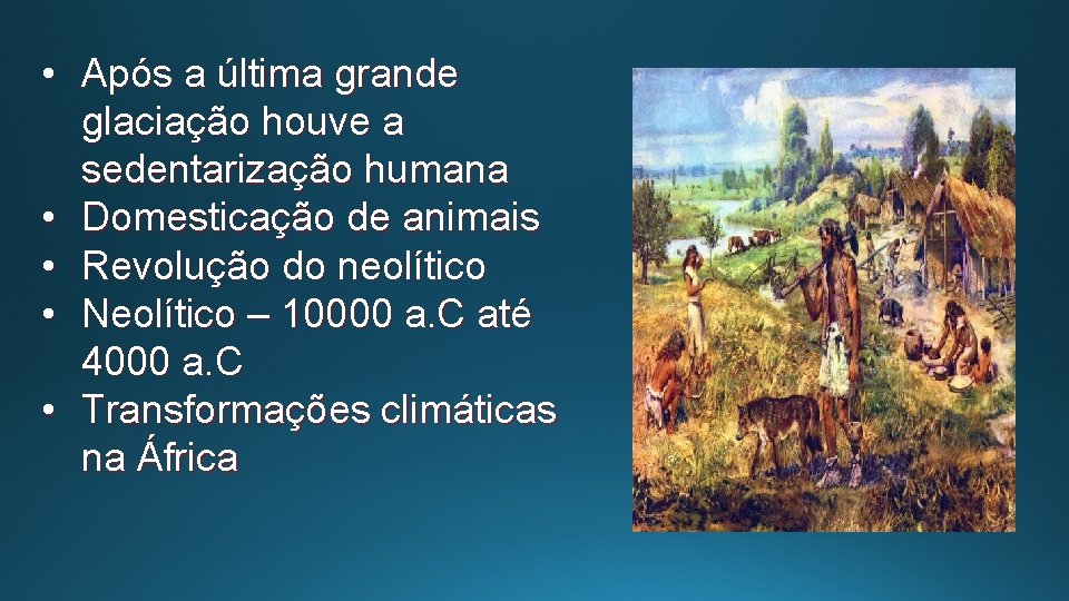  • Após a última grande glaciação houve a sedentarização humana • Domesticação de