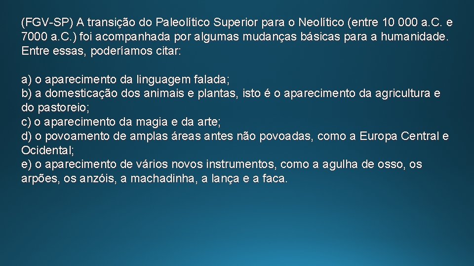 (FGV-SP) A transição do Paleolítico Superior para o Neolítico (entre 10 000 a. C.