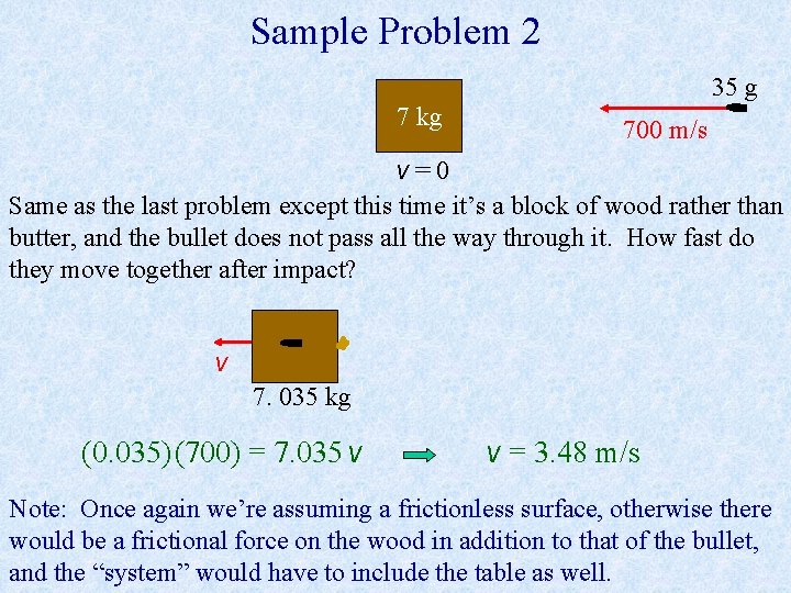 Sample Problem 2 35 g 7 kg 700 m/s v=0 Same as the last