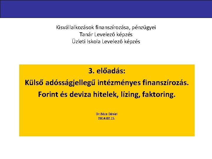 Kisvállalkozások finanszírozása, pénzügyei Tanár Levelező képzés Üzleti Iskola Levelező képzés 3. előadás: Külső adósságjellegű