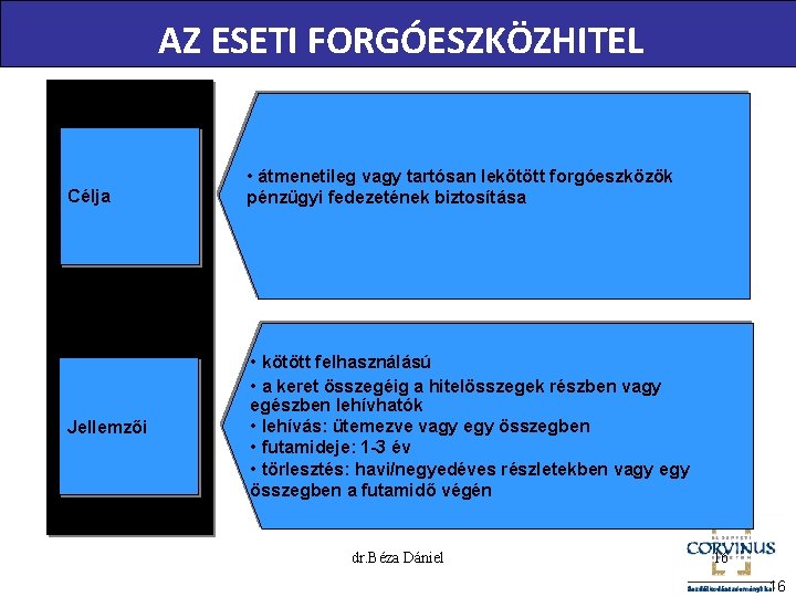 AZ ESETI FORGÓESZKÖZHITEL Célja Jellemzői • átmenetileg vagy tartósan lekötött forgóeszközök pénzügyi fedezetének biztosítása