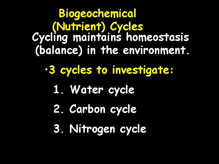 Biogeochemical (Nutrient) Cycles Cycling maintains homeostasis (balance) in the environment. • 3 cycles to