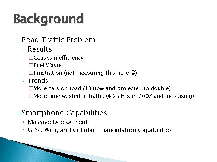 Background � Road Traffic Problem ◦ Results �Causes inefficiency �Fuel Waste �Frustration (not measuring