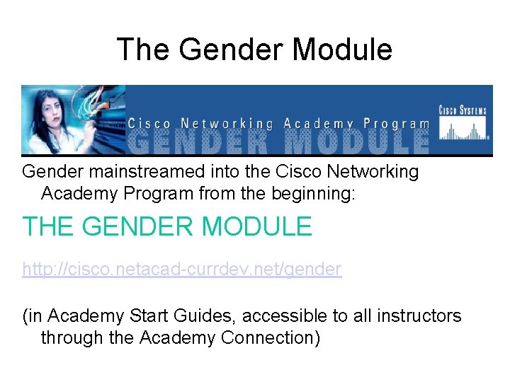 The Gender Module Gender mainstreamed into the Cisco Networking Academy Program from the beginning:
